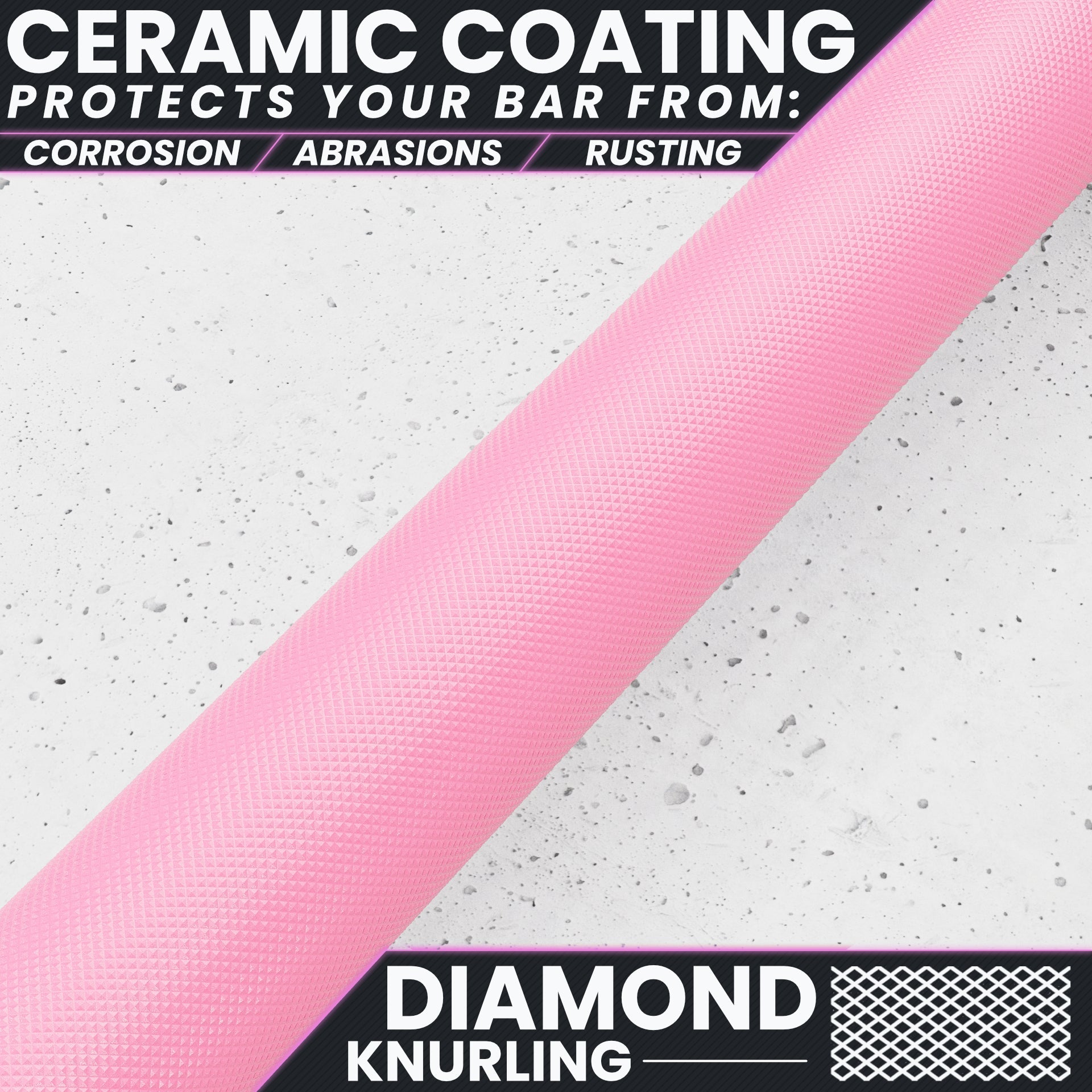 Ceramic Coating protects your bar from corrosion, abrasions, and rusting with a pink diamond knurling texture.