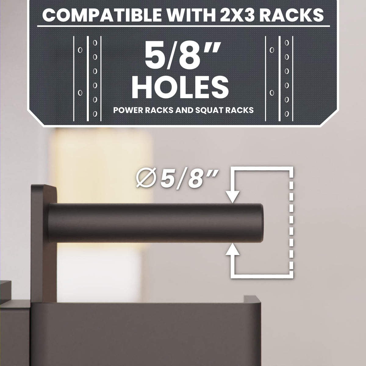 5/8" holes compatible with 2x3 racks for power and squat racks.