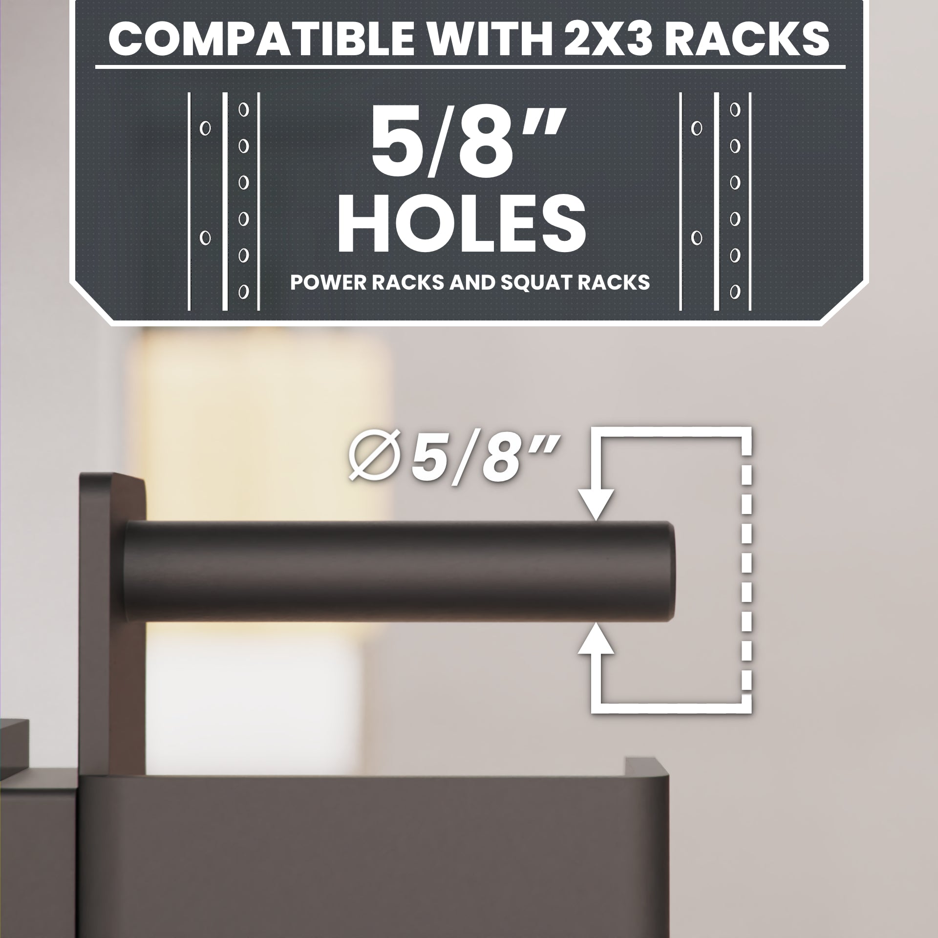 5/8" holes compatible with 2x3 racks for power and squat racks.